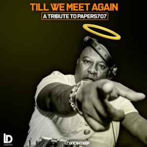 Loxion Deep - Till We Meet Again (A Tribute To Dj Papers707)