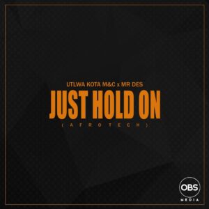 Utlwa Kota M&C & Mr Des - Just Hold On