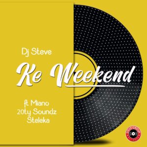 DJ Steve - Ke Weekend (feat. 20ty Soundz, Miano & Steleka)