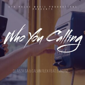 Dj Abza SA & Calvin Flex - Who You Calling (feat. EmKeyz)