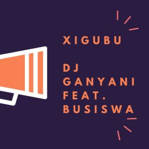 Dj Ganyani - Xigubu (feat. Busiswa)
