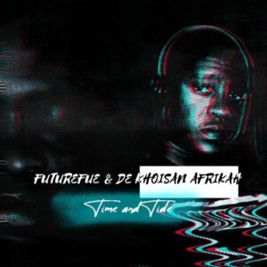 FutureFue & De Khoisan Afrikah - Time and Tide