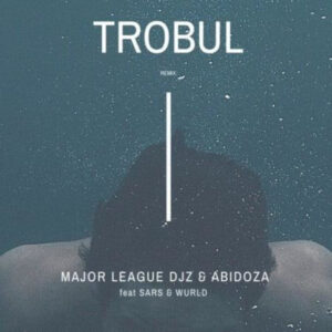 Major League & Abidoza ft. Sarz & Wurld - Trobul (Amapiano Remix)
