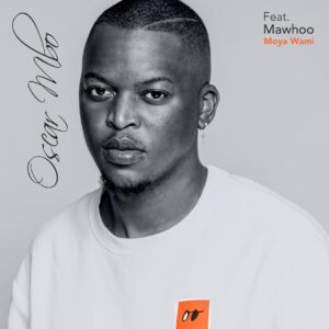 Oscar Mbo - Moya Wami (feat. Mawhoo)