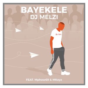 DJ Melzi - Bayekele (feat. Mphow69 & MKeyz)