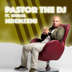 PastorTheDJ - Ndenzeni (feat. Ishmael & Dj Vitoto)