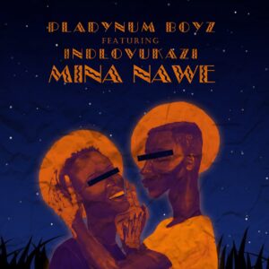 Pladynum Boyz - Mina Nawe (feat. Indlovukazi)