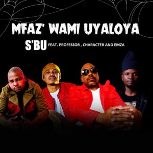 SBU - Umfaz'wam Uyaloya (feat. Professor, Character & Emza)