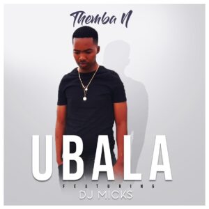 ThembaN - Ubala (feat. DJ Micks)