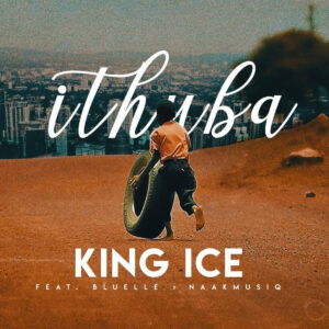 King Ice - Ithuba (feat. Bluelle & NaakMusiq)