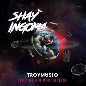 Troymusiq - Shay'ingoma (feat. Dj Jim Mastershine)