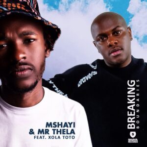 Mshayi & Mr Thela - Breaking Boundaries (feat. Xola Toto)