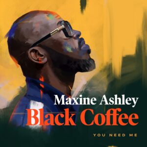 Black Coffee - You Need Me (feat. Sun-El Musician & Maxine Ashley)
