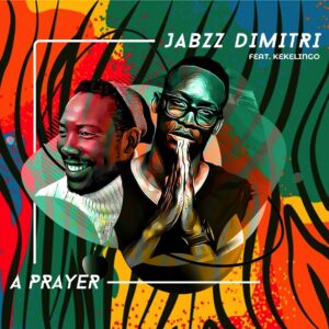 Jabzz Dimitri - A Prayer (feat. Kekelingo)