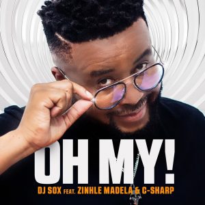 DJ SOX - Oh My (feat. C Sharp & Zinhle Madela)