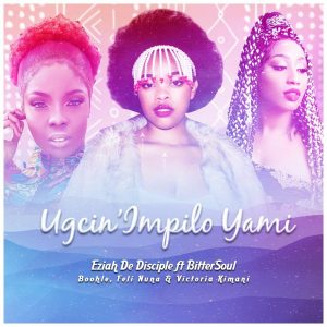Eziah De Disciple - Ugcin' impilo Yam (feat. BitterSoul, Boohle, Feli Nuna & Victoria Kimani)