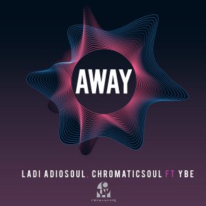 Ladi Adiosoul & Chromaticsoul - Away (feat. YBE)