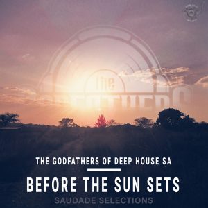 The Godfathers Of Deep House SA - Before the Sun Sets EP (Saudade Selections)