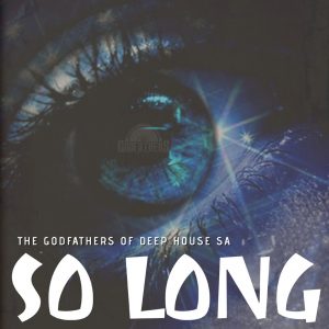 The Godfathers Of Deep House SA - So Long (M.Patrick Nostalgic Sos Mix)