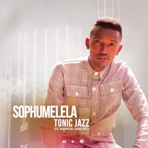 Tonic Jazz - Sophumelela (feat. Mampintsha & Drama Drizzy)