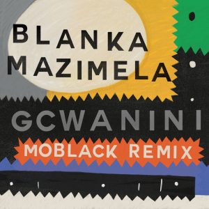 Blanka Mazimela, Korus & Sobantwana - Gcwanini (MoBlack Remix)