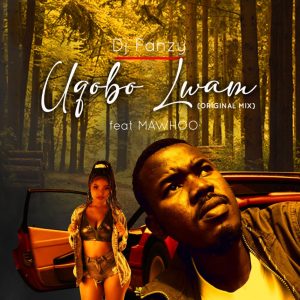 DJ Fanzy - Uqobo Lwami (feat. Mawhoo)