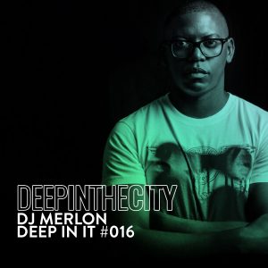 DJ Merlon - Deep In It 016 (Deep In The City)