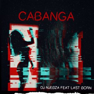 Dj Njebza - Cabanga (feat. Lastborn)