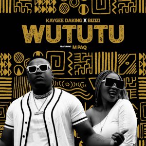 Kaygee Daking & Bizizi - Wututu (feat. M PAQ)
