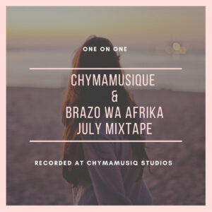 Chymamusique & Brazo Wa Afrika - One on One (July Mixtape)