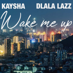 Kaysha & Dlala Lazz - Wake Me Up