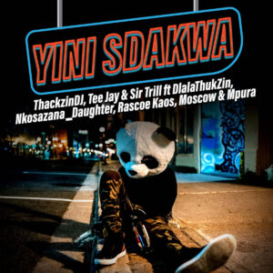 ThackzinDj, Tee Jay & Sir Trill - Yini Sdakwa (feat. Dlala Thukzin, Nkosazana_Daughter, Rascoe Kaos & Moscow)