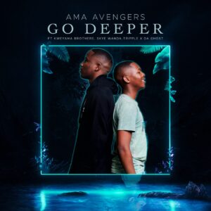 Ama Avengers - Go Deeper (feat. Kweyama Brothers, Skye Wanda & Tripple X Da Ghost)