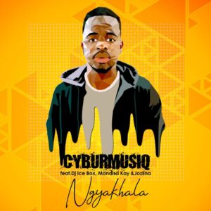 CyburmusiQ - Ngyakhala (feat. Dj Icebox, Mandisa Kay & Jozlina)