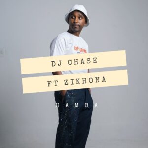 Dj Chase - Hamba (feat. Zikhona)
