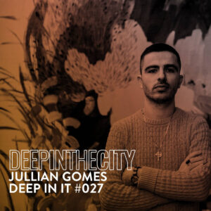 Jullian Gomes - Deep In It 027 (Deep In The City)