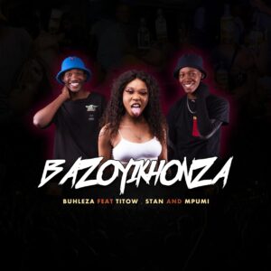 Buhleza - Bazoyikhonza (feat. Mpumi, Titow & Stan)