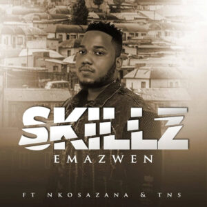 Skillz - Emazwen (feat. Nkosazana Daughter & TNS)