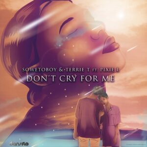 Sowetoboy, Terrie T & Pixie L - Don't Cry For Me