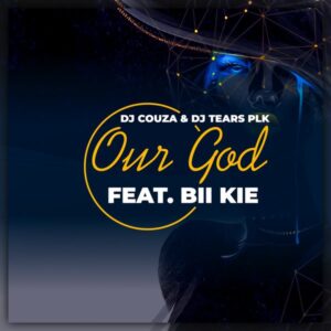 Dj Couza, DJ Tears PLK, Bii Kie - Our God