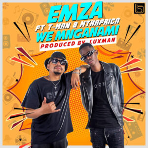 Emza - We Mnganam (feat. T-Man & Mthafrica)