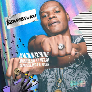 MaChingChing Masheleni - Ezasebsuku (feat. Ntosh Gazi, Colano & DJ Micks)