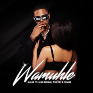 Slade - Wamuhle (feat. Sino Msolo, Tweezy & Yumbs)