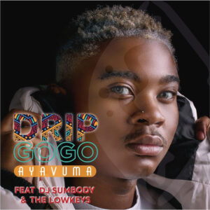 Drip Gogo - Ayavuma (feat. DJ Sumbody & The Lowkeys)