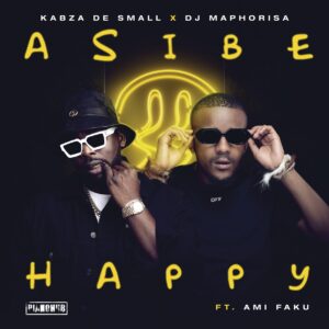 Kabza De Small & DJ Maphorisa - Asibe Happy (feat. Ami Faku)