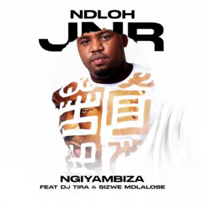 Ndloh Jnr - Ngiyambiza (feat. DJ Tira & Sizwe Mdlalose)