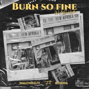 Shalewa Kuti - Burn so Fine Washa (feat. Busiswa)