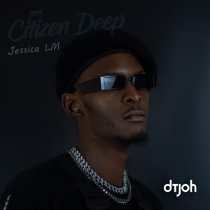Citizen Deep - Dtjoh (feat. Jessica LM)