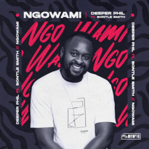 Deeper Phil - Ngowami (feat. Bontle Smith)