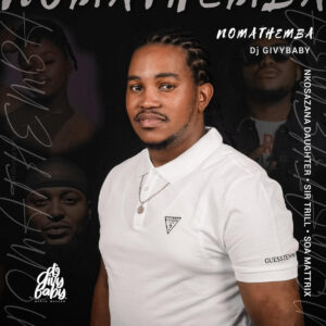Dj Givy Baby - Nomathemba (feat. Nkosazana Daughter, Sir Trill & Soa Mattrix)